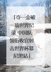 夺一金破一项世界纪录 中国队领衔收官射击世界杯慕尼黑站