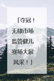夺冠！无棣市场监管健儿赛场大展风采！