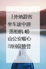 外地游客坐车途中遗落相机 崂山公安暖心寻回获赞誉
