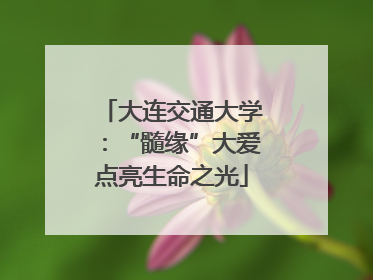 大连交通大学：“髓缘”大爱点亮生命之光