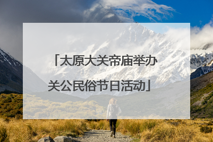 太原大关帝庙举办关公民俗节日活动