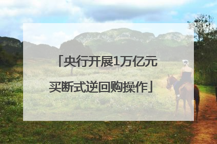 央行开展1万亿元买断式逆回购操作