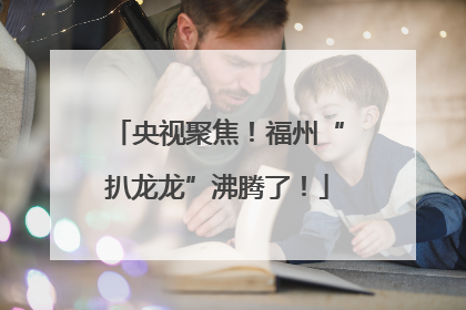 央视聚焦！福州“扒龙龙”沸腾了！