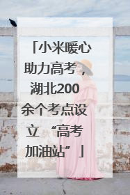 小米暖心助力高考，湖北200余个考点设立 “高考加油站”
