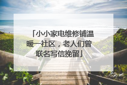 小小家电维修铺温暖一社区，老人们曾联名写信挽留