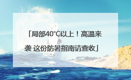 局部40℃以上！高温来袭 这份防暑指南请查收