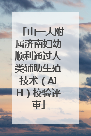 山一大附属济南妇幼顺利通过人类辅助生殖技术（AIH）校验评审