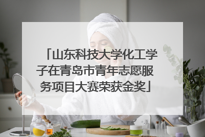 山东科技大学化工学子在青岛市青年志愿服务项目大赛荣获金奖
