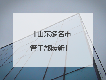 山东多名市管干部履新