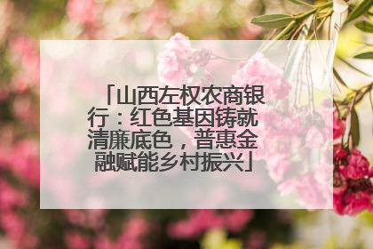 山西左权农商银行：红色基因铸就清廉底色，普惠金融赋能乡村振兴