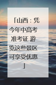 山西：凭今年中高考准考证 游览这些景区可享受优惠