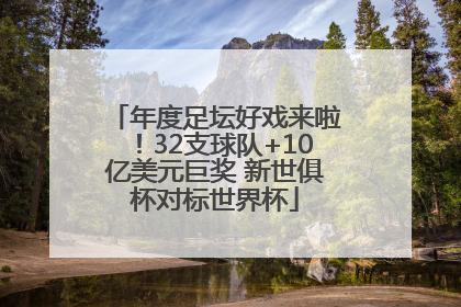年度足坛好戏来啦！32支球队+10亿美元巨奖 新世俱杯对标世界杯