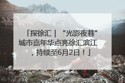 探徐汇｜“光影夜巷”城市嘉年华点亮徐汇滨江，持续至6月2日！