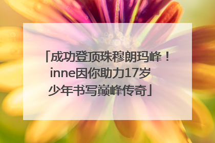 成功登顶珠穆朗玛峰！inne因你助力17岁少年书写巅峰传奇