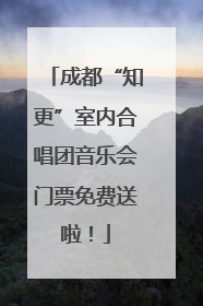 成都“知更”室内合唱团音乐会门票免费送啦！