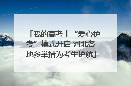 我的高考丨“爱心护考”模式开启 河北各地多举措为考生护航