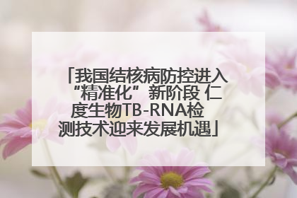 我国结核病防控进入“精准化”新阶段 仁度生物TB-RNA检测技术迎来发展机遇