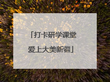 打卡研学课堂 爱上大美新疆
