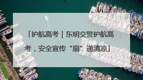 护航高考｜东明交警护航高考，安全宣传“扇”递清凉