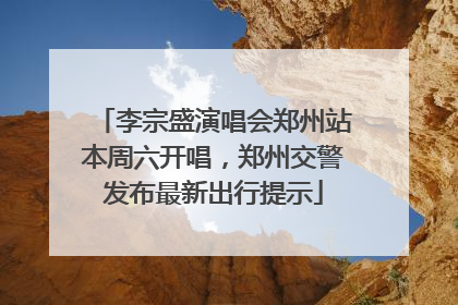 李宗盛演唱会郑州站本周六开唱，郑州交警发布最新出行提示