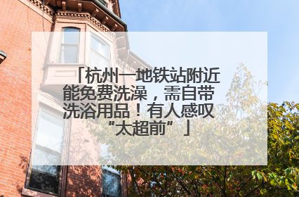 杭州一地铁站附近能免费洗澡，需自带洗浴用品！有人感叹“太超前”