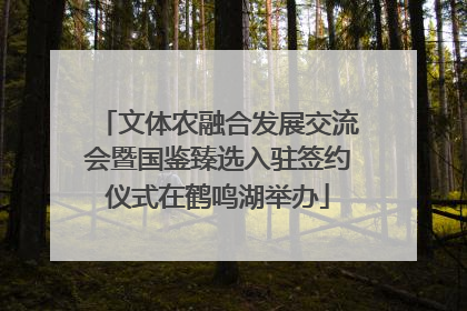 文体农融合发展交流会暨国鉴臻选入驻签约仪式在鹤鸣湖举办