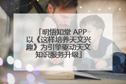 明悟知堂 APP以《这样培养天文兴趣》为引擎驱动天文知识服务升级