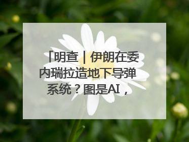 明查｜伊朗在委内瑞拉造地下导弹系统？图是AI，说法没证据