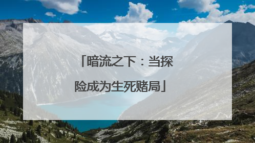 暗流之下：当探险成为生死赌局