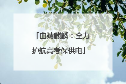 曲靖麒麟：全力护航高考保供电