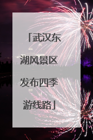 武汉东湖风景区发布四季游线路