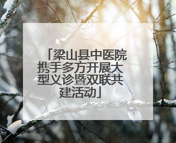 梁山县中医院携手多方开展大型义诊暨双联共建活动