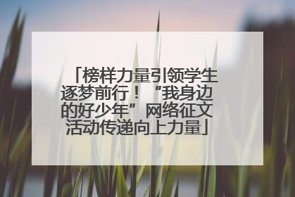 榜样力量引领学生逐梦前行！“我身边的好少年”网络征文活动传递向上力量