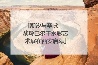 潮汐与圣咏——黎玲巴尔干水彩艺术展在西安启幕