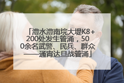 澧水澧南垸大堤K8+200处发生管涌，500余名武警、民兵、群众——通宵达旦战管涌