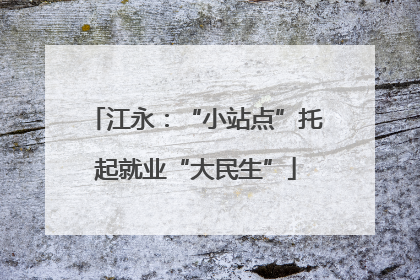 江永:“小站点”托起就业“大民生”