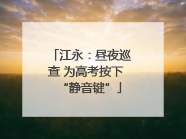 江永：昼夜巡查 为高考按下“静音键”