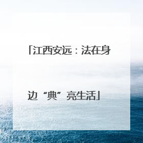 江西安远：法在身边“典”亮生活
