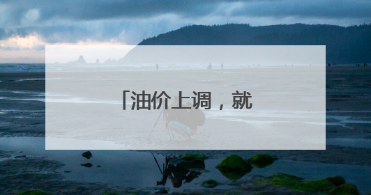 油价上调，就在今晚！加一箱多花两三元钱