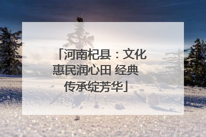 河南杞县：文化惠民润心田 经典传承绽芳华