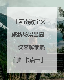 河南数字文旅新场景出圈，快来解锁热门打卡点→