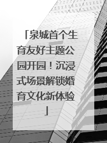 泉城首个生育友好主题公园开园！沉浸式场景解锁婚育文化新体验