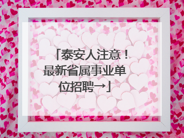 泰安人注意！最新省属事业单位招聘→