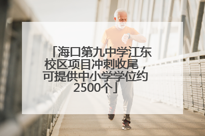 海口第九中学江东校区项目冲刺收尾，可提供中小学学位约2500个