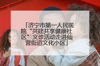济宁市第一人民医院“共建共享健康社区”义诊活动走进仙营街道文化小区