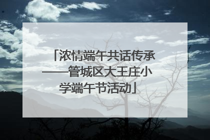 浓情端午共话传承——管城区大王庄小学端午节活动