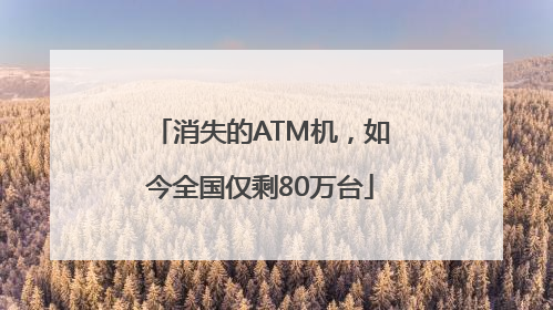 消失的ATM机，如今全国仅剩80万台