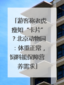 游客称老虎瘦如“卡片”？北京动物园：体重正常，饲料能保障营养需求