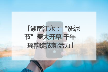 湖南江永：“洗泥节”盛大开幕 千年瑶韵绽放新活力