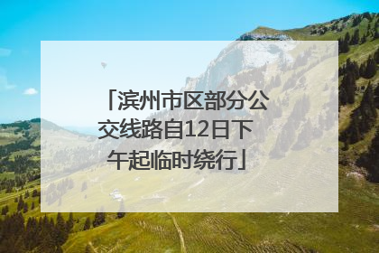滨州市区部分公交线路自12日下午起临时绕行